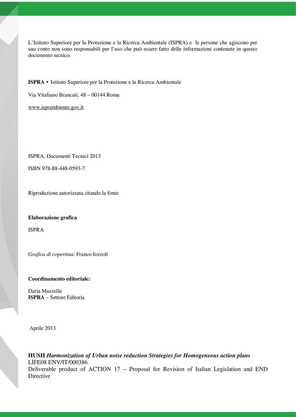 it ISPRA, Documenti Tecnici 2013 ISBN 978-88-448-0593-7 Riproduzione autorizzata citando la fonte Elaborazione grafica ISPRA Grafica di copertina: Franco Iozzoli Coordinamento editoriale: Daria