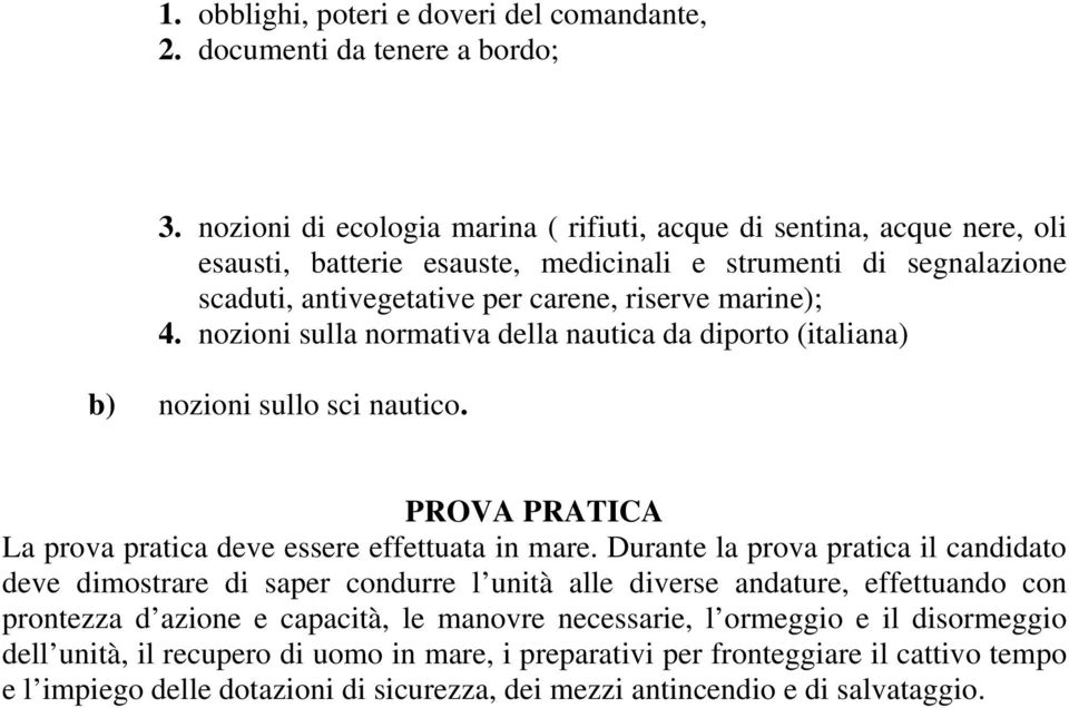 nozioni sulla normativa della nautica da diporto (italiana) b) nozioni sullo sci nautico. PROVA PRATICA La prova pratica deve essere effettuata in mare.