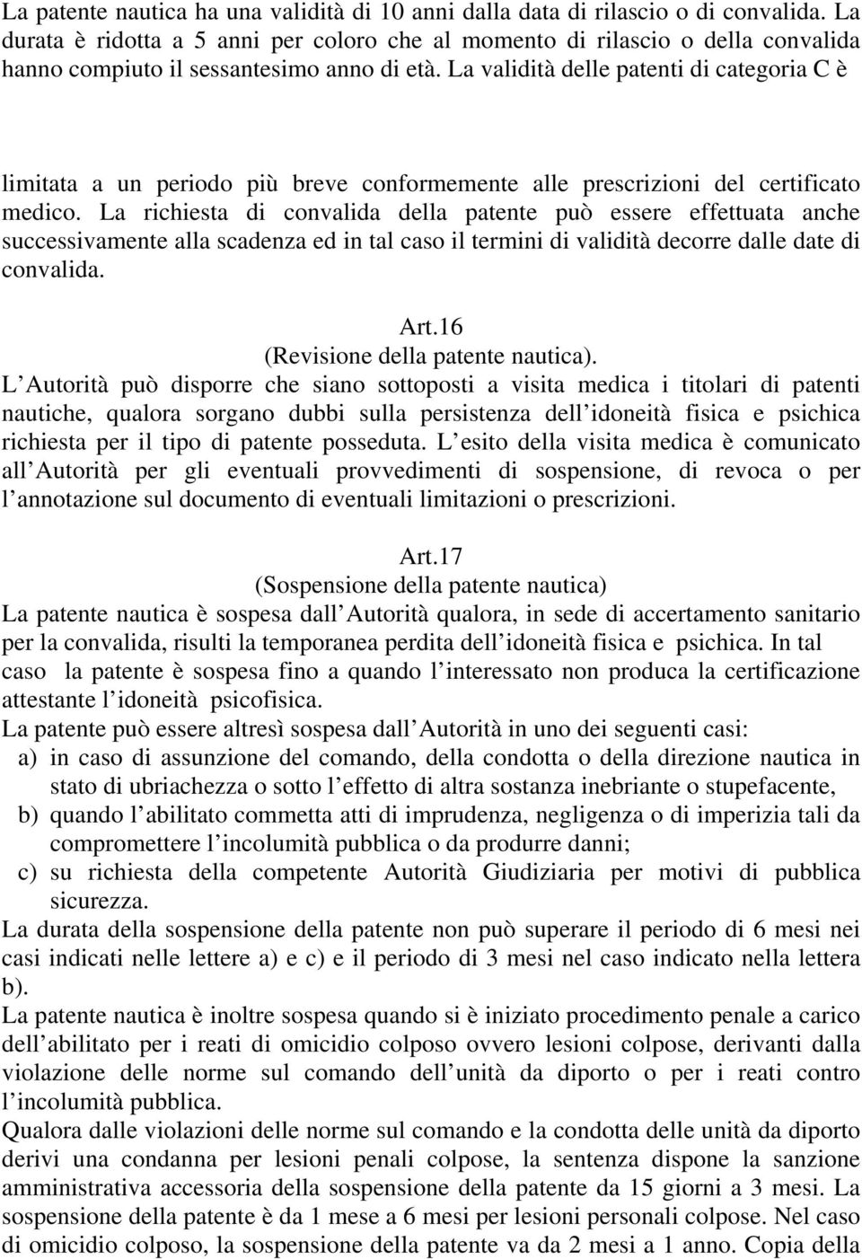 La validità delle patenti di categoria C è limitata a un periodo più breve conformemente alle prescrizioni del certificato medico.