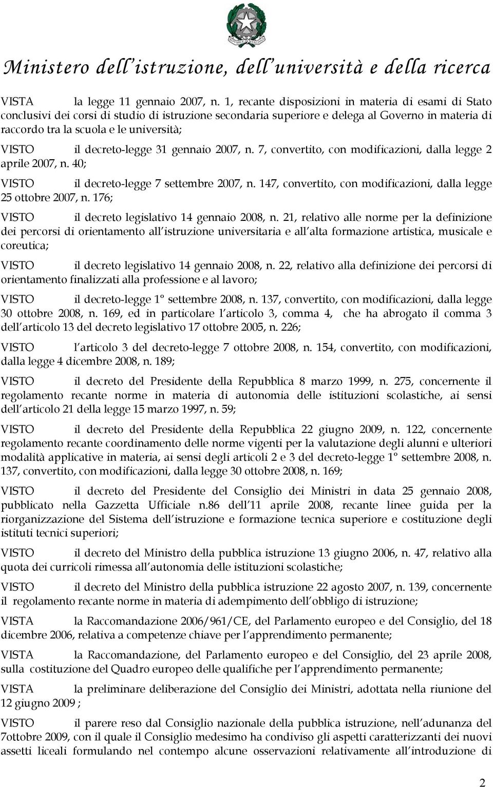 il decreto-legge 31 gennaio 2007, n. 7, convertito, con modificazioni, dalla legge 2 aprile 2007, n. 40; VISTO il decreto-legge 7 settembre 2007, n.