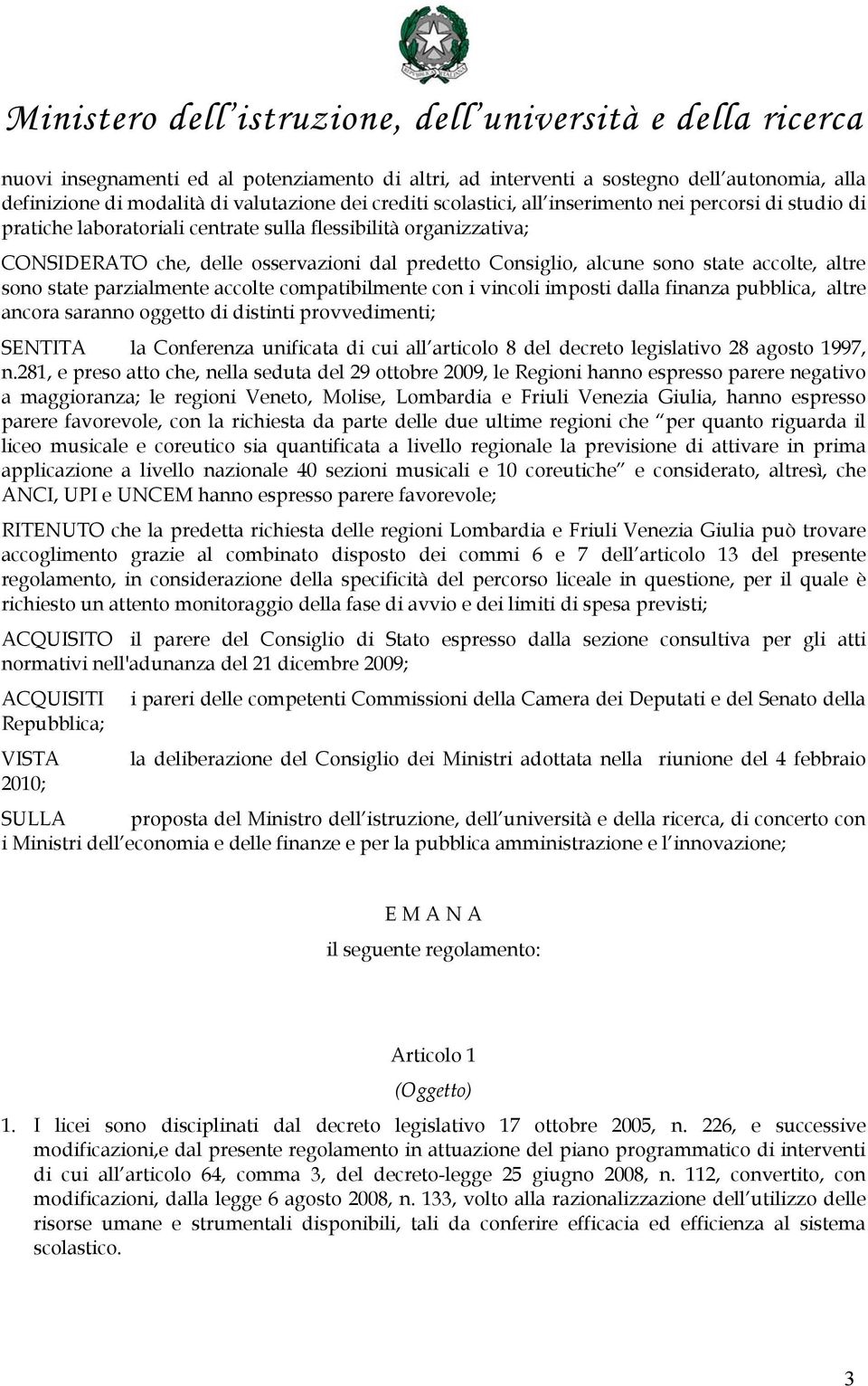 compatibilmente con i vincoli imposti dalla finanza pubblica, altre ancora saranno oggetto di distinti provvedimenti; SENTITA la Conferenza unificata di cui all articolo 8 del decreto legislativo 28