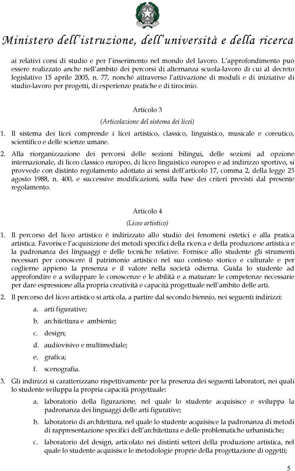 77, nonché attraverso l attivazione di moduli e di iniziative di studio-lavoro per progetti, di esperienze pratiche e di tirocinio. Articolo 3 (Articolazione del sistema dei licei) 1.