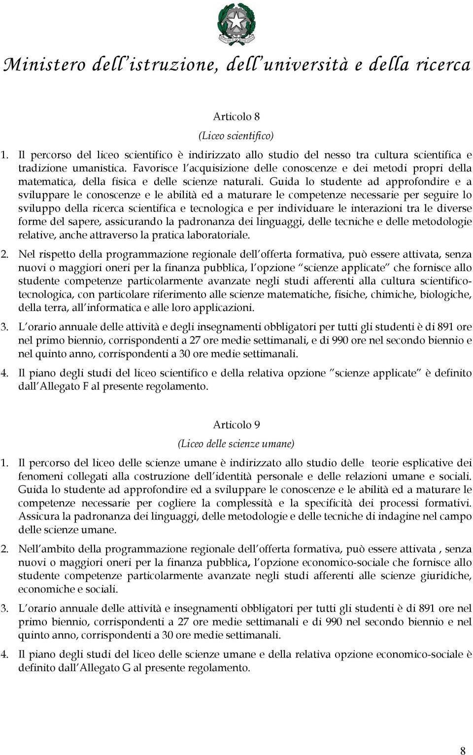 Guida lo studente ad approfondire e a sviluppare le conoscenze e le abilità ed a maturare le competenze necessarie per seguire lo sviluppo della ricerca scientifica e tecnologica e per individuare le