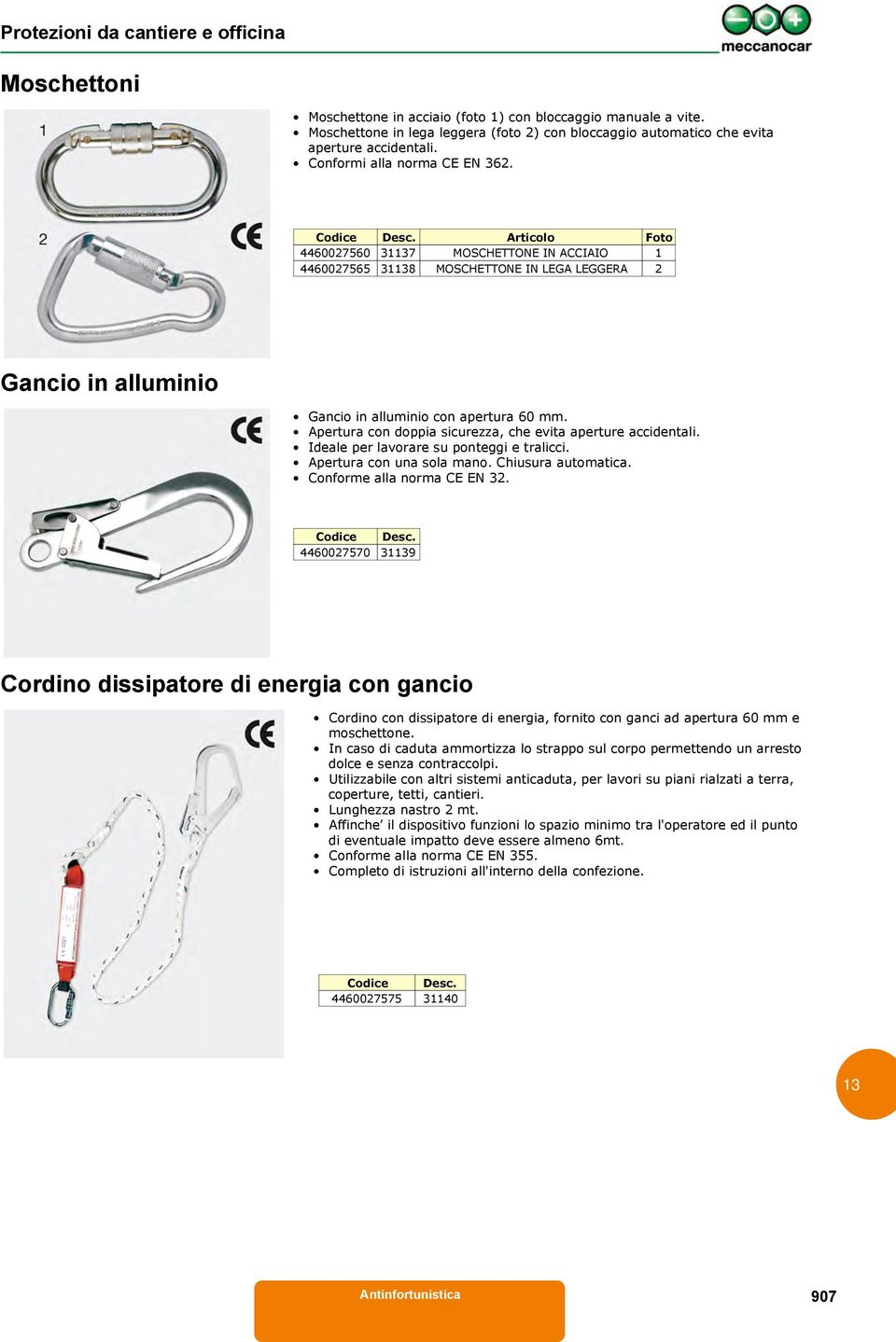 Apertura con doppia sicurezza, che evita aperture accidentali. Ideale per lavorare su ponteggi e tralicci. Apertura con una sola mano. Chiusura automatica. Conforme alla norma CE EN 32.