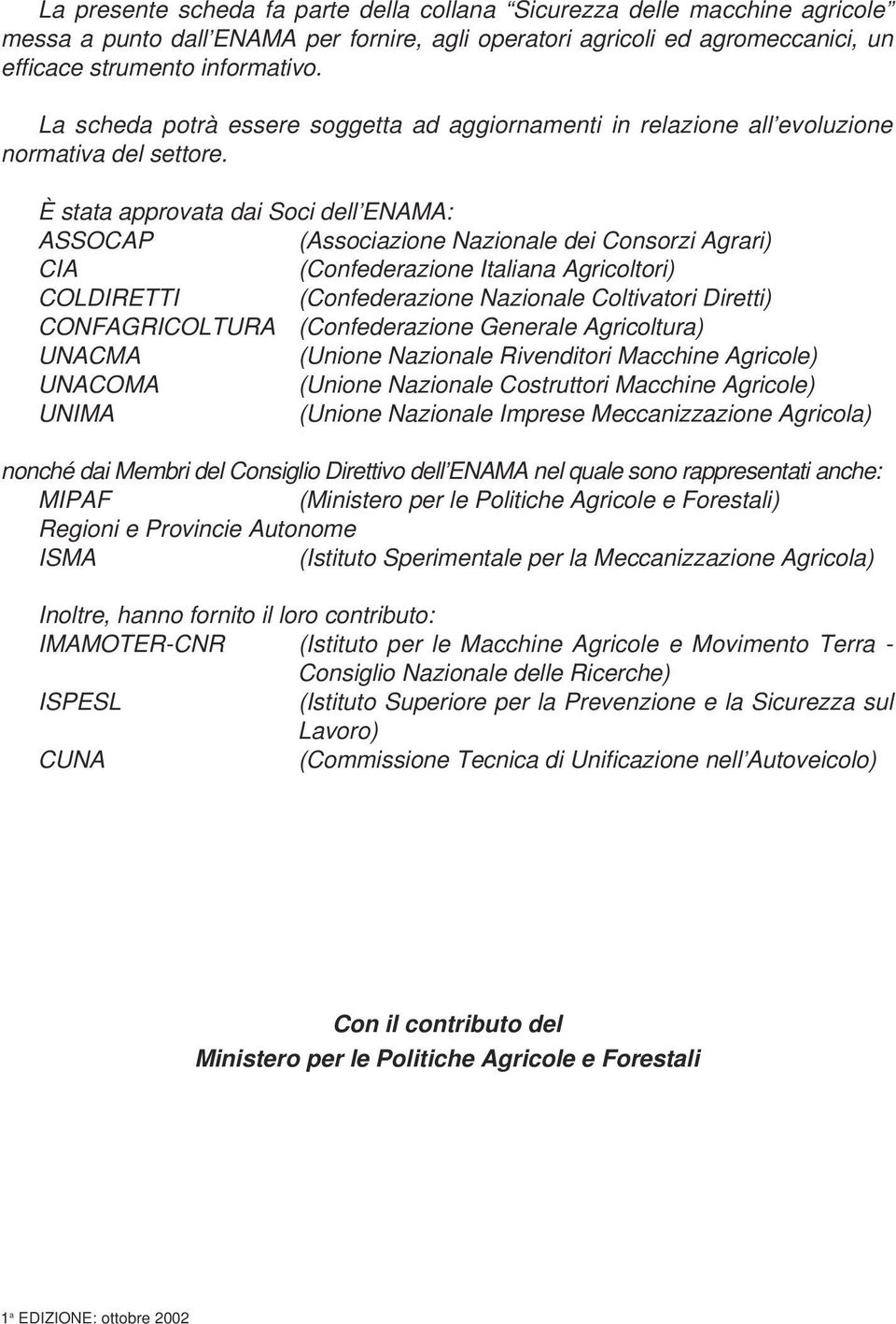 È stata approvata dai Soci dell ENAMA: ASSOCAP (Associazione Nazionale dei Consorzi Agrari) CIA (Confederazione Italiana Agricoltori) COLDIRETTI (Confederazione Nazionale Coltivatori Diretti)