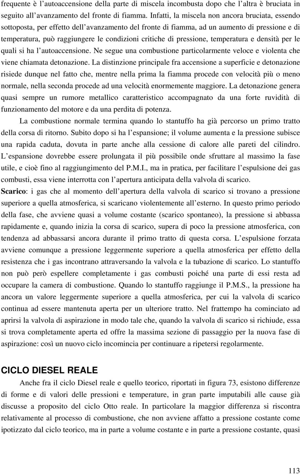 pressione, temperatura e densità per le quali si ha l autoaccensione. Ne segue una combustione particolarmente veloce e violenta che viene chiamata detonazione.