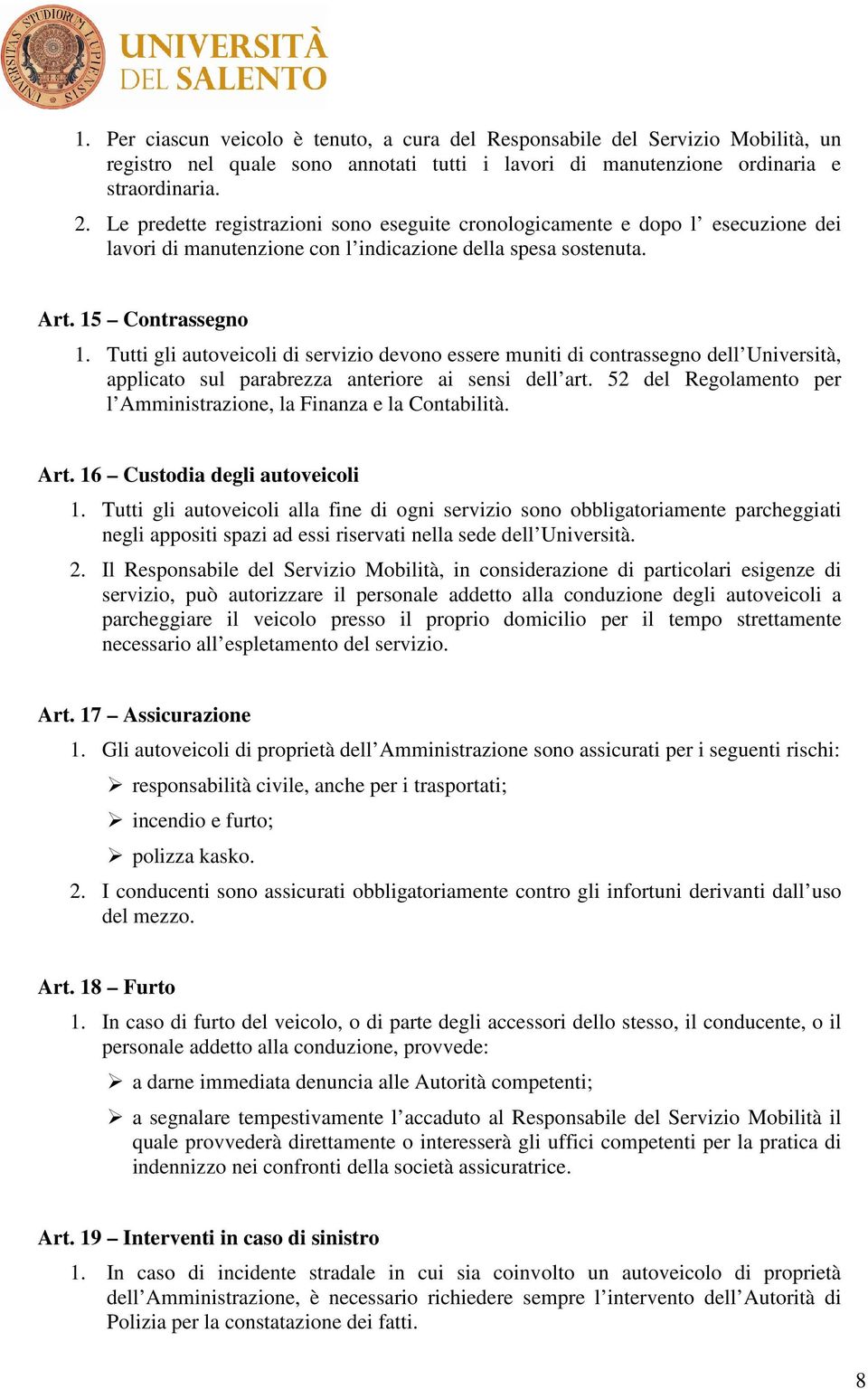 Tutti gli autoveicoli di servizio devono essere muniti di contrassegno dell Università, applicato sul parabrezza anteriore ai sensi dell art.