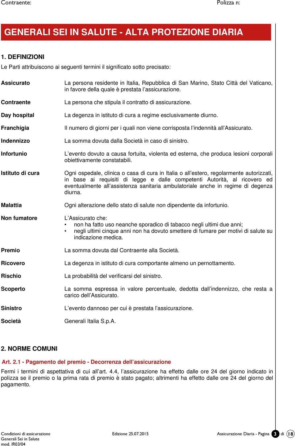 Premio Ricovero Rischio Scoperto Sinistro Società La persona residente in Italia, Repubblica di San Marino, Stato Città del Vaticano, in favore della quale è prestata l assicurazione.