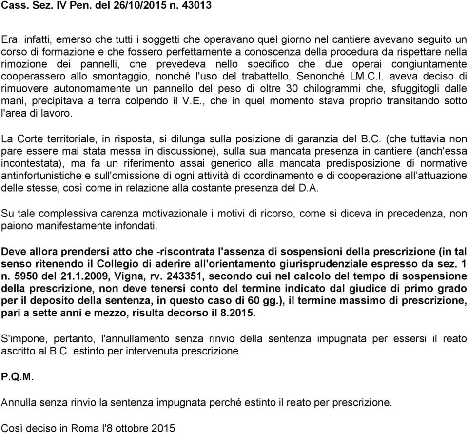 aveva deciso di rimuovere autonomamente un pannello del peso di oltre 30 chilogrammi che, sfuggitogli dalle mani, precipitava a terra colpendo il V.E.