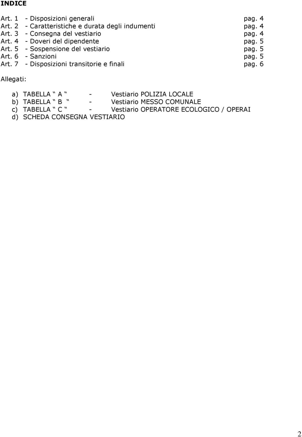 6 Allegati: a) TABELLA A - Vestiario POLIZIA LOCALE b) TABELLA B - Vestiario MESSO COMUNALE c) TABELLA C - Vestiario