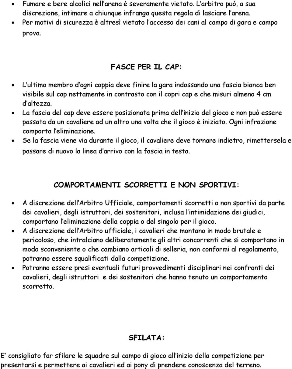 FASCE PER IL CAP: L ultimo membro d ogni coppia deve finire la gara indossando una fascia bianca ben visibile sul cap nettamente in contrasto con il copri cap e che misuri almeno 4 cm d altezza.