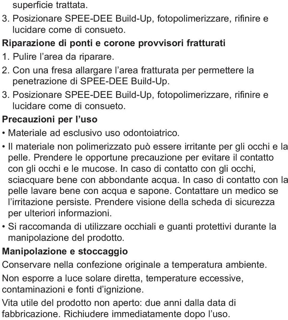 Precauzioni per l uso Materiale ad esclusivo uso odontoiatrico. Il materiale non polimerizzato può essere irritante per gli occhi e la pelle.