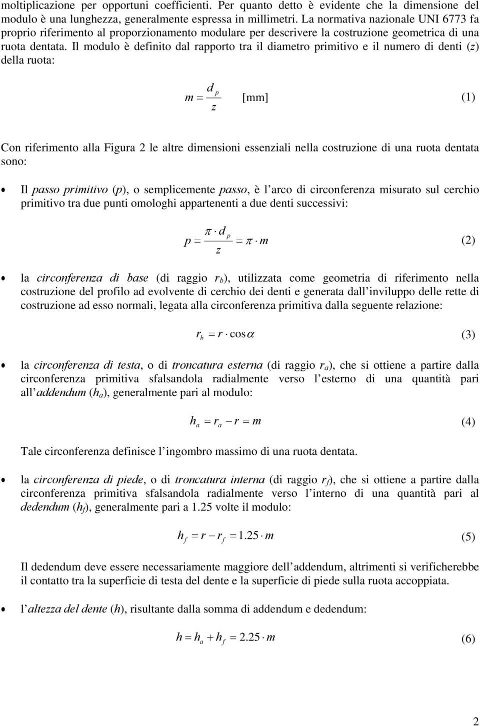 Il modulo è defiito dal rapporto tra il diametro primitivo e il umero di deti (z) della ruota: d p m = [mm] (1) z Co riferimeto alla Figura 2 le altre dimesioi esseziali ella costruzioe di ua ruota