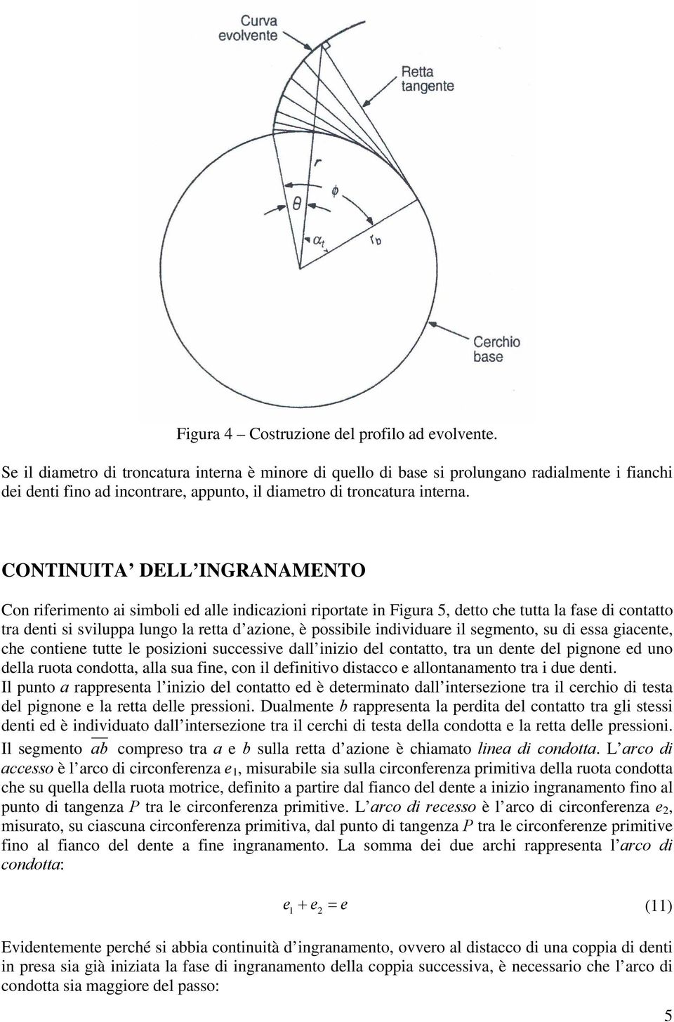 CONTINUITA DELL INGRANAMENTO Co riferimeto ai simboli ed alle idicazioi riportate i Figura 5, detto che tutta la fase di cotatto tra deti si sviluppa lugo la retta d azioe, è possibile idividuare il