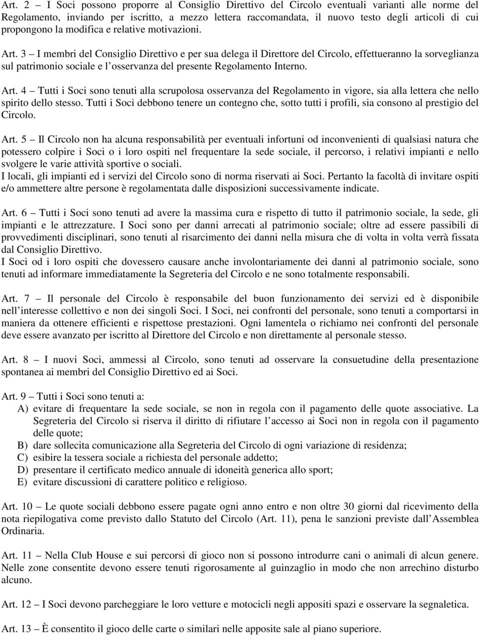 3 I membri del Consiglio Direttivo e per sua delega il Direttore del Circolo, effettueranno la sorveglianza sul patrimonio sociale e l osservanza del presente Regolamento Interno. Art.