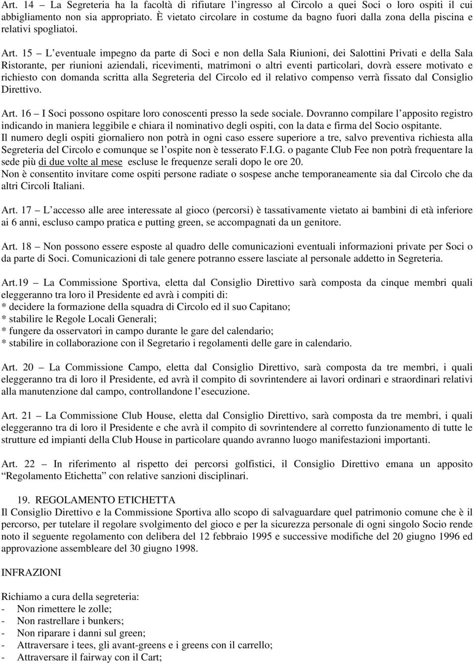 15 L eventuale impegno da parte di Soci e non della Sala Riunioni, dei Salottini Privati e della Sala Ristorante, per riunioni aziendali, ricevimenti, matrimoni o altri eventi particolari, dovrà