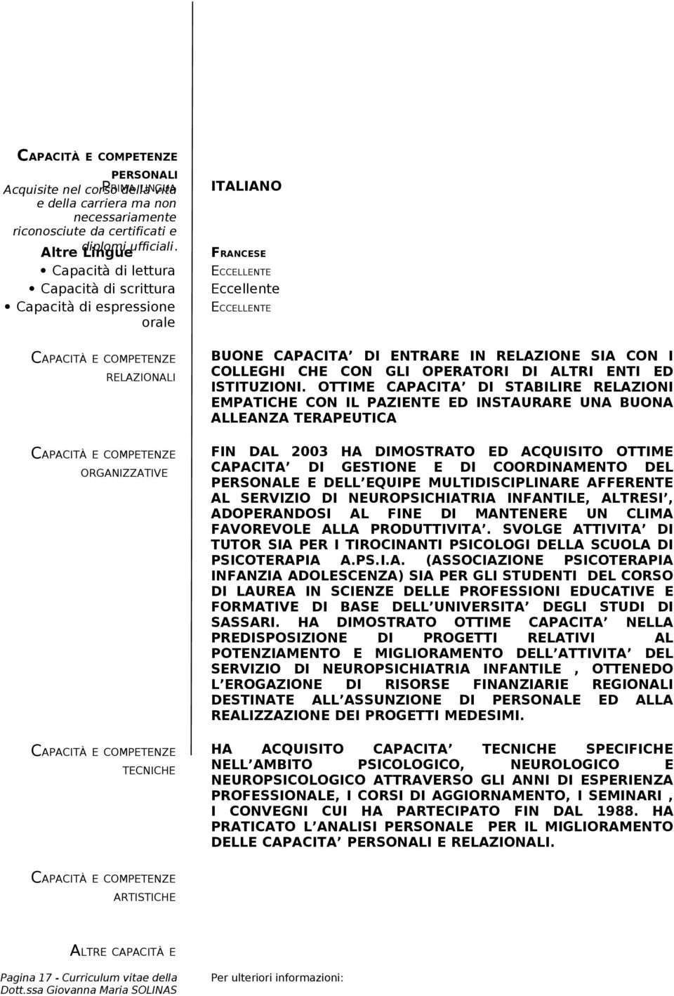 FRANCESE ECCELLENTE Eccellente ECCELLENTE BUONE CAPACITA DI ENTRARE IN RELAZIONE SIA CON I COLLEGHI CHE CON GLI OPERATORI DI ALTRI ENTI ED ISTITUZIONI.