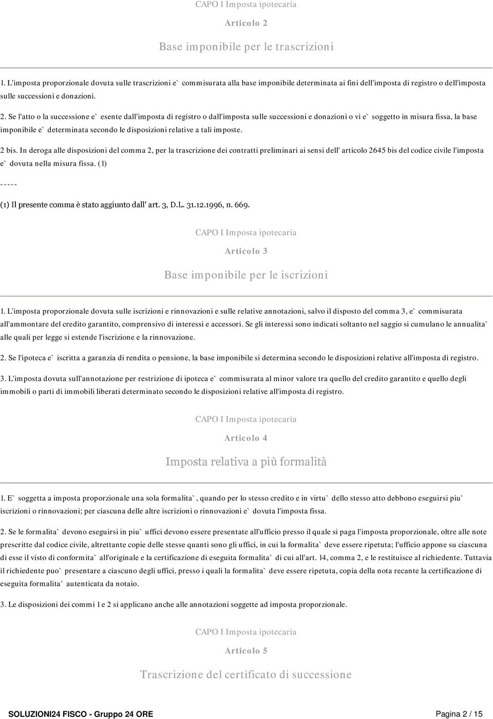 Se l'atto o la successione e` esente dall'imposta di registro o dall'imposta sulle successioni e donazioni o vi e` soggetto in misura fissa, la base imponibile e` determinata secondo le disposizioni