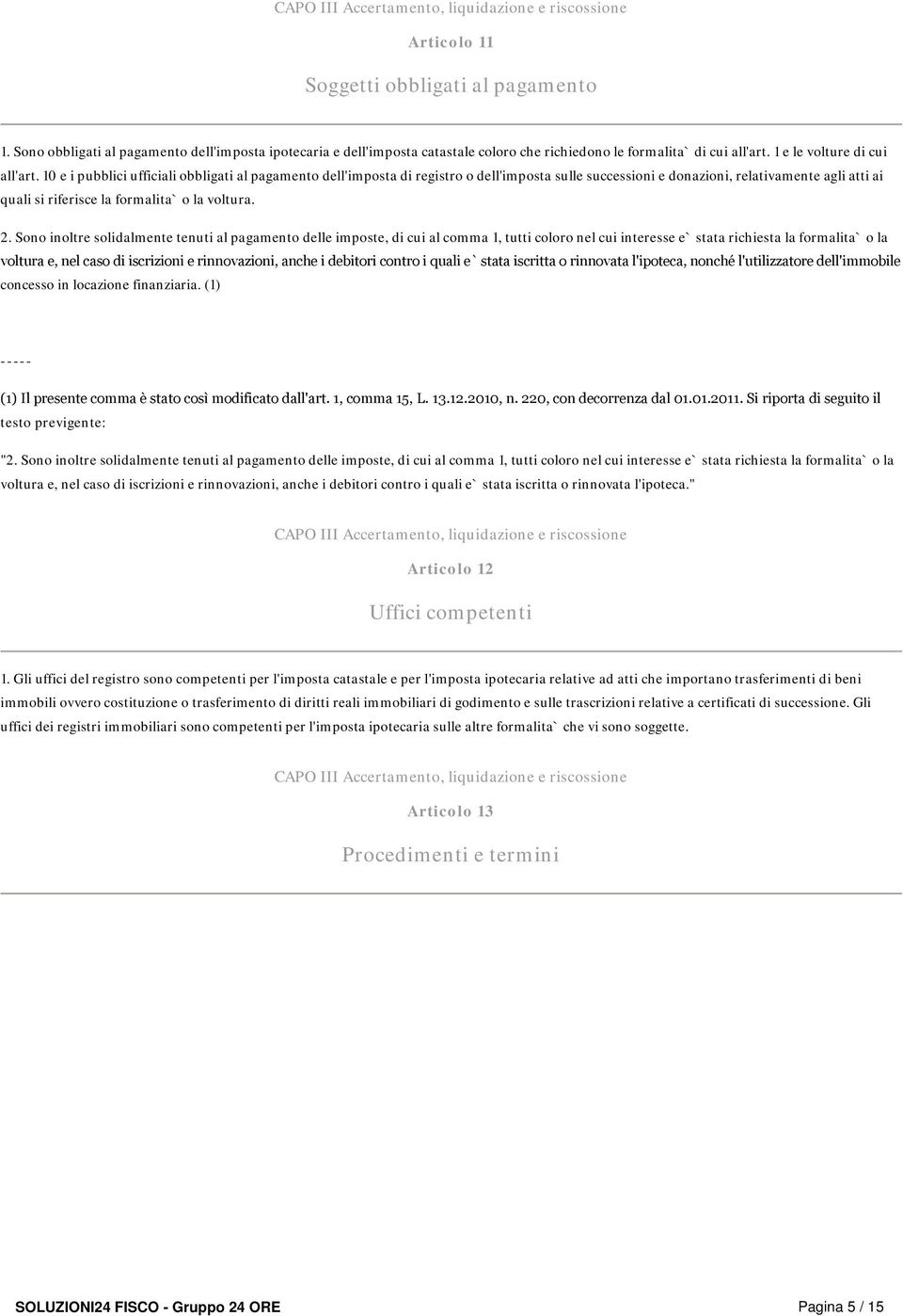 10 e i pubblici ufficiali obbligati al pagamento dell'imposta di registro o dell'imposta sulle successioni e donazioni, relativamente agli atti ai quali si riferisce la formalita` o la voltura. 2.