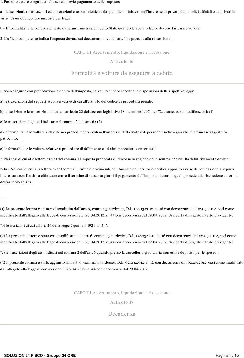 2. L'ufficio competente indica l'imposta dovuta sui documenti di cui all'art. 14 e procede alla riscossione.