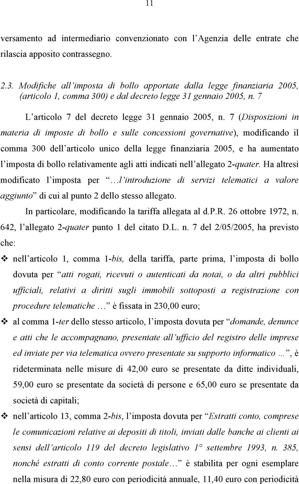 7 (Disposizioni in materia di imposte di bollo e sulle concessioni governative), modificando il comma 300 dell articolo unico della legge finanziaria 2005, e ha aumentato l imposta di bollo