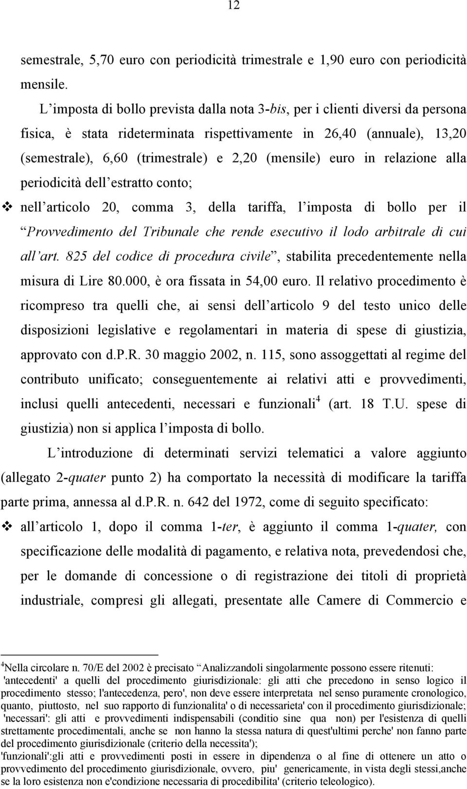 (mensile) euro in relazione alla periodicità dell estratto conto; nell articolo 20, comma 3, della tariffa, l imposta di bollo per il Provvedimento del Tribunale che rende esecutivo il lodo arbitrale