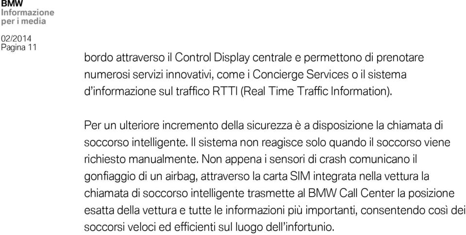 Il sistema non reagisce solo quando il soccorso viene richiesto manualmente.