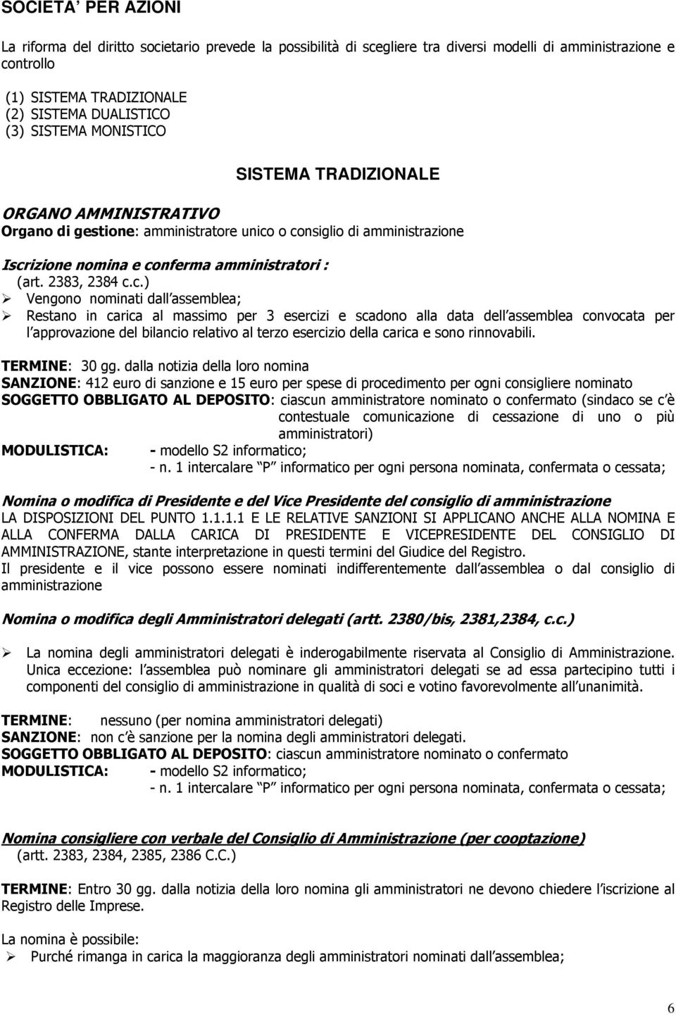 o consiglio di amministrazione Iscrizione nomina e conferma amministratori : (art. 2383, 2384 c.c.) Vengono nominati dall assemblea; Restano in carica al massimo per 3 esercizi e scadono alla data