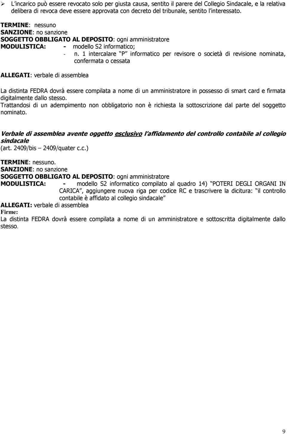 1 intercalare P informatico per revisore o società di revisione nominata, confermata o cessata ALLEGATI: verbale di assemblea La distinta FEDRA dovrà essere compilata a nome di un amministratore in