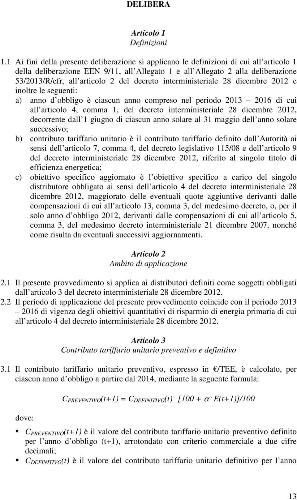 del decreto interministeriale 28 dicembre 2012 e inoltre le seguenti: a) anno d obbligo è ciascun anno compreso nel periodo 2013 2016 di cui all articolo 4, comma 1, del decreto interministeriale 28