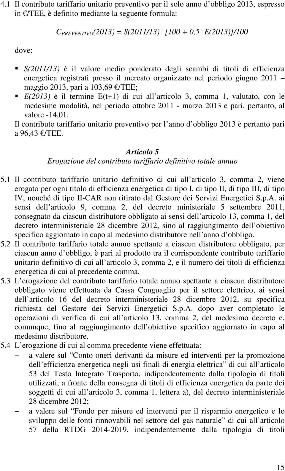 E(2013) è il termine E(t+1) di cui all articolo 3, comma 1, valutato, con le medesime modalità, nel periodo ottobre 2011 - marzo 2013 e pari, pertanto, al valore -14,01.