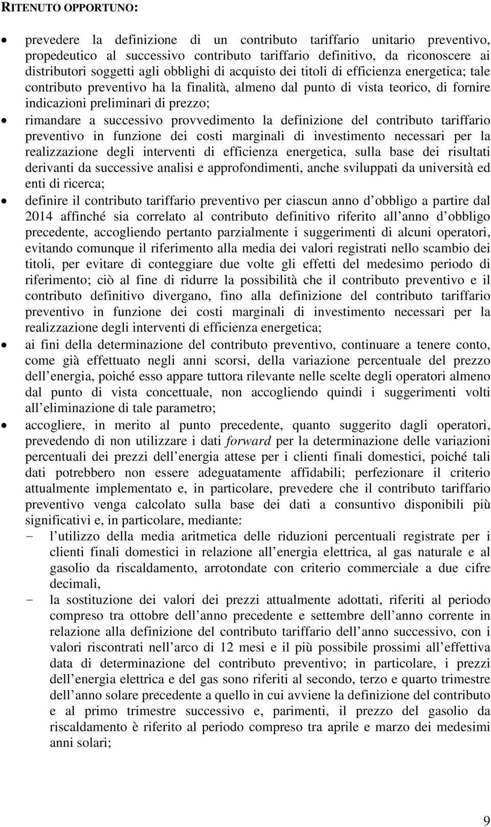 successivo provvedimento la definizione del contributo tariffario preventivo in funzione dei costi marginali di investimento necessari per la realizzazione degli interventi di efficienza energetica,