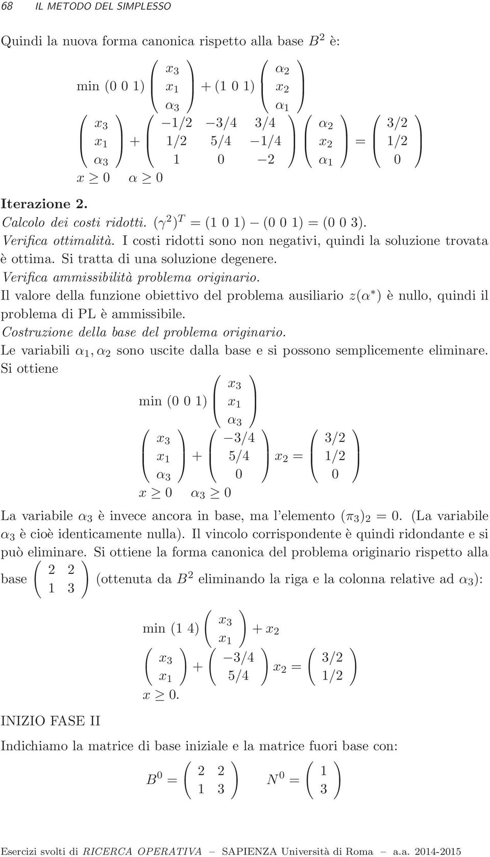 Il valore della funzione obiettivo del problema ausiliario zα è nullo, quindi il problema di PL è ammissibile. Costruzione della base del problema originario.