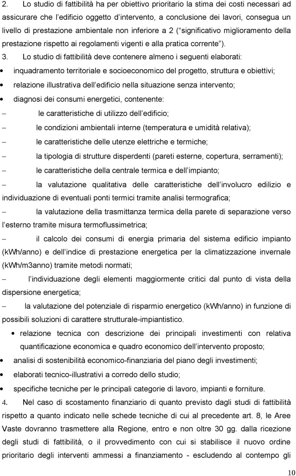 Lo studio di fattibilità deve contenere almeno i seguenti elaborati: inquadramento territoriale e socioeconomico del progetto, struttura e obiettivi; relazione illustrativa dell edificio nella