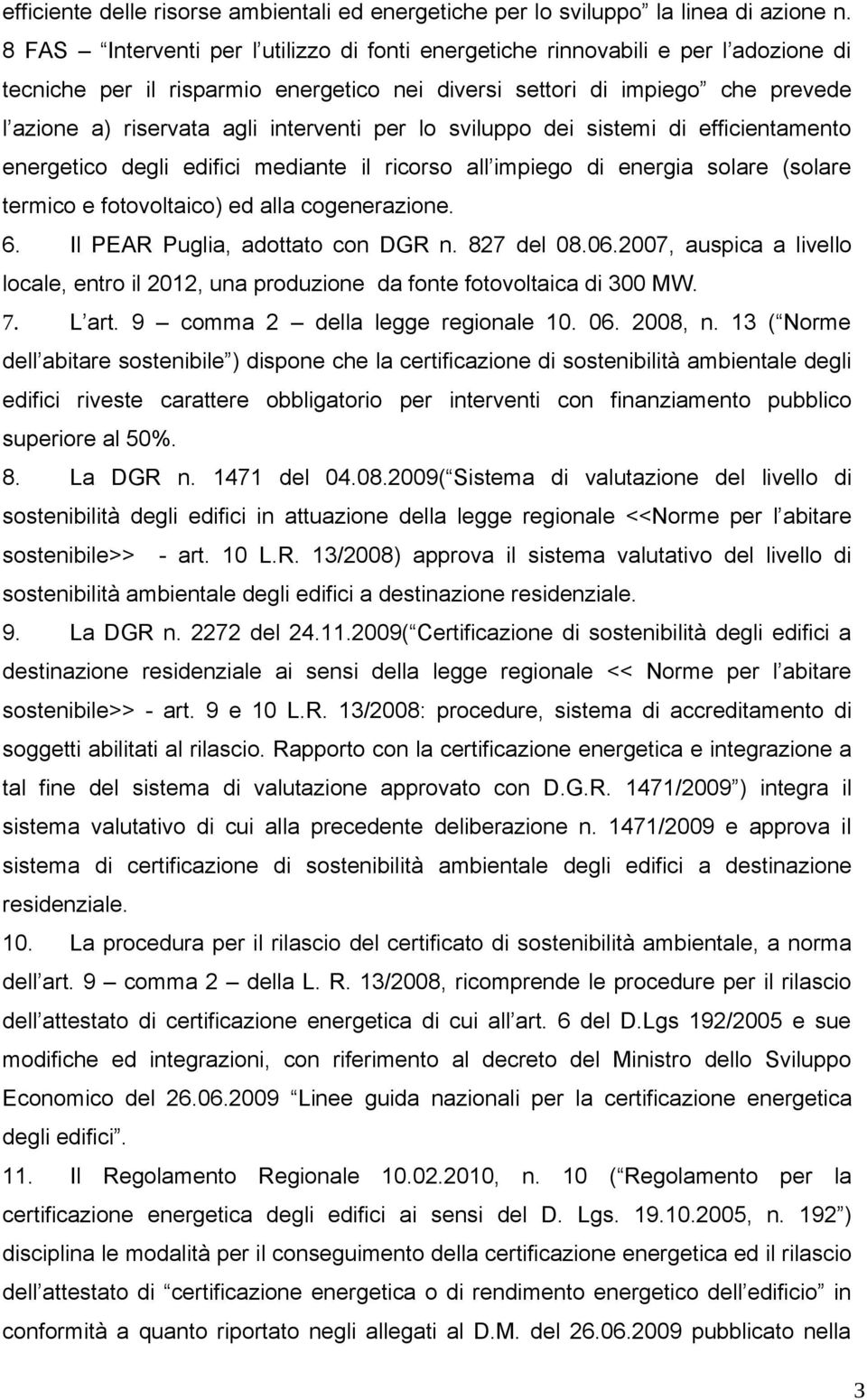 interventi per lo sviluppo dei sistemi di efficientamento energetico degli edifici mediante il ricorso all impiego di energia solare (solare termico e fotovoltaico) ed alla cogenerazione. 6.