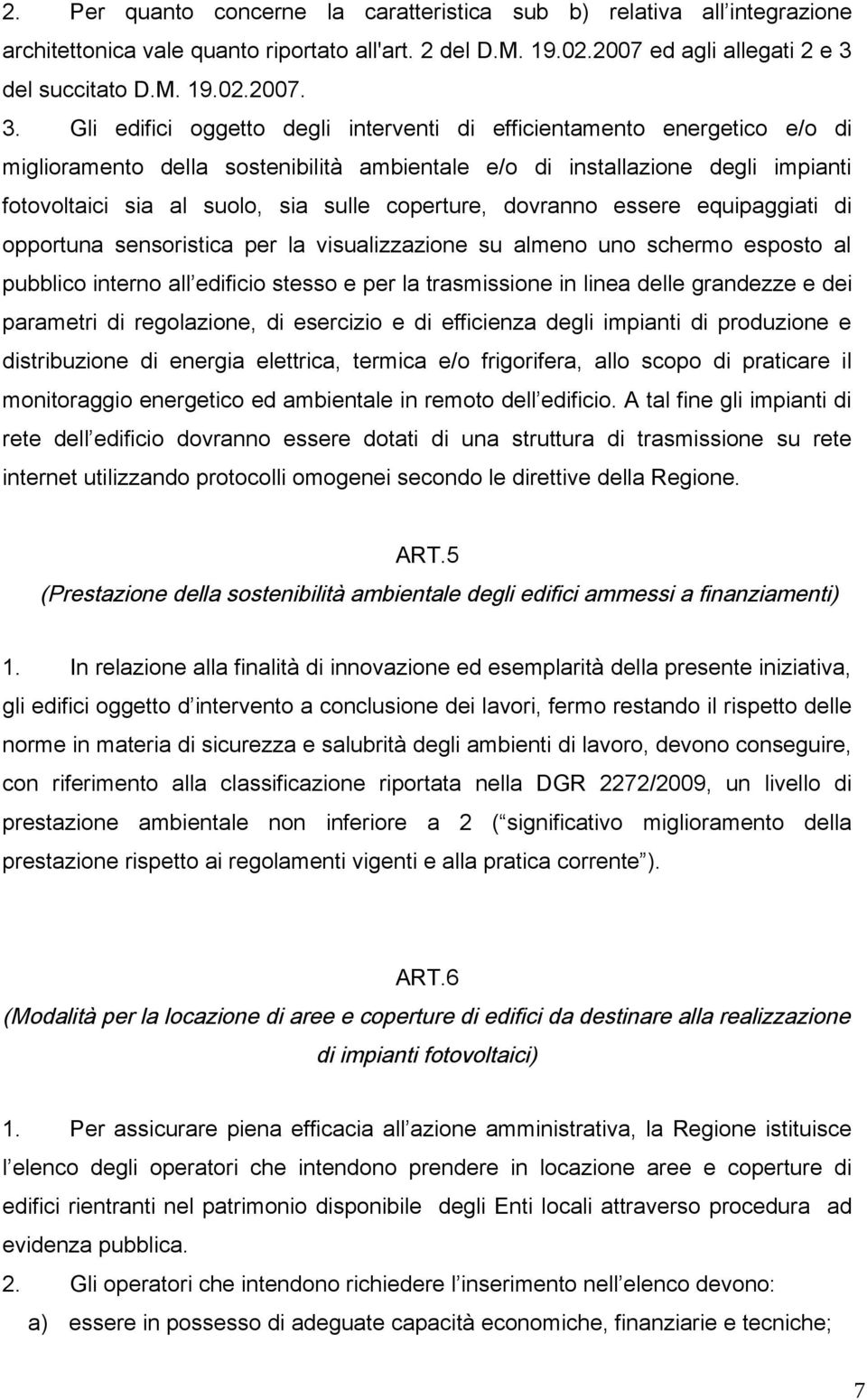 Gli edifici oggetto degli interventi di efficientamento energetico e/o di miglioramento della sostenibilità ambientale e/o di installazione degli impianti fotovoltaici sia al suolo, sia sulle