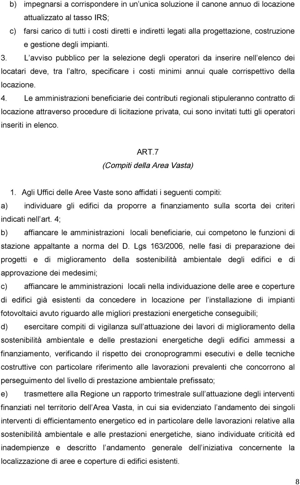 L avviso pubblico per la selezione degli operatori da inserire nell elenco dei locatari deve, tra l altro, specificare i costi minimi annui quale corrispettivo della locazione. 4.