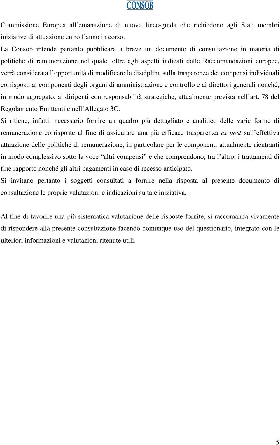 considerata l opportunità di modificare la disciplina sulla trasparenza dei compensi individuali corrisposti ai componenti degli organi di amministrazione e controllo e ai direttori generali nonché,