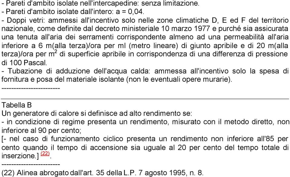 dei serramenti corrispondente almeno ad una permeabilità all'aria inferiore a 6 m(alla terza)/ora per ml (metro lineare) di giunto apribile e di 20 m(alla terza)/ora per m 2 di superficie apribile in