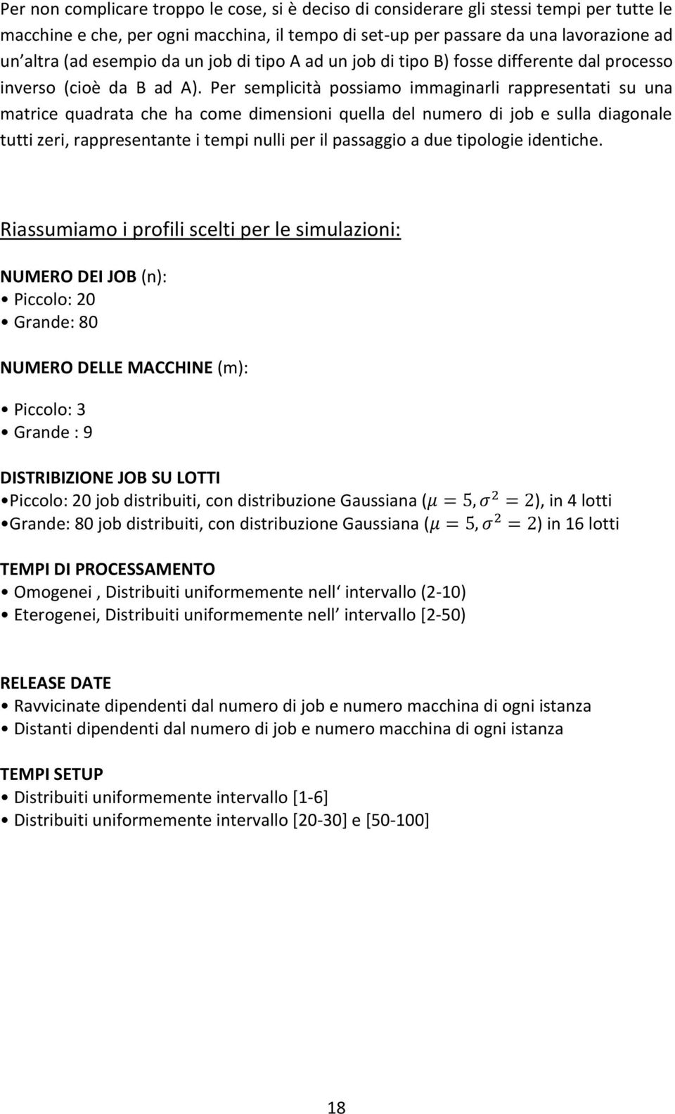 Per semplicità possiamo immaginarli rappresentati su una matrice quadrata che ha come dimensioni quella del numero di job e sulla diagonale tutti zeri, rappresentante i tempi nulli per il passaggio a