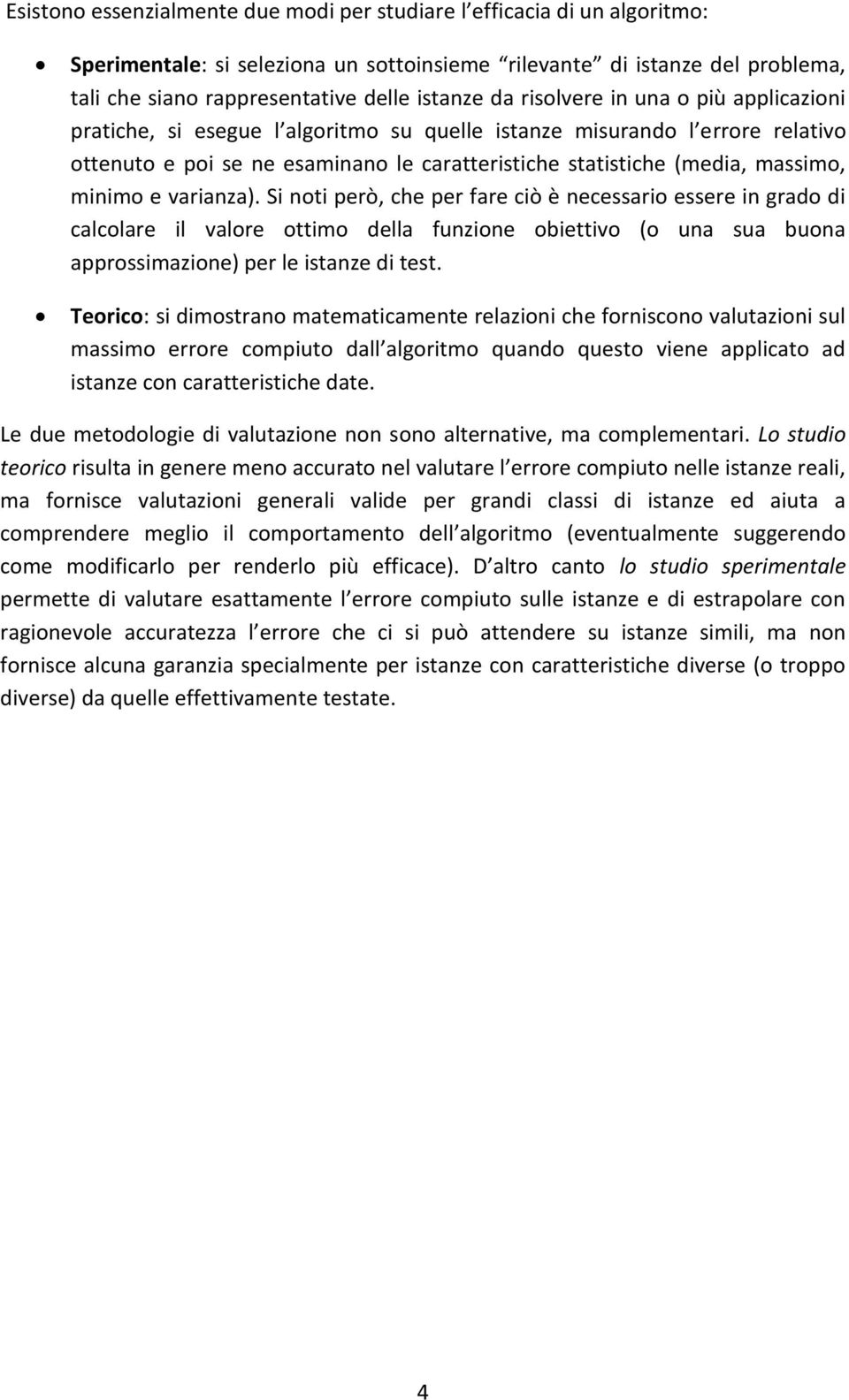 minimo e varianza). Si noti però, che per fare ciò è necessario essere in grado di calcolare il valore ottimo della funzione obiettivo (o una sua buona approssimazione) per le istanze di test.