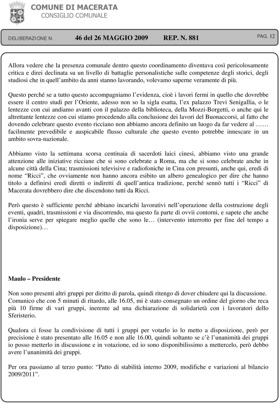 Questo perché se a tutto questo accompagniamo l evidenza, cioè i lavori fermi in quello che dovrebbe essere il centro studi per l Oriente, adesso non so la sigla esatta, l ex palazzo Trevi