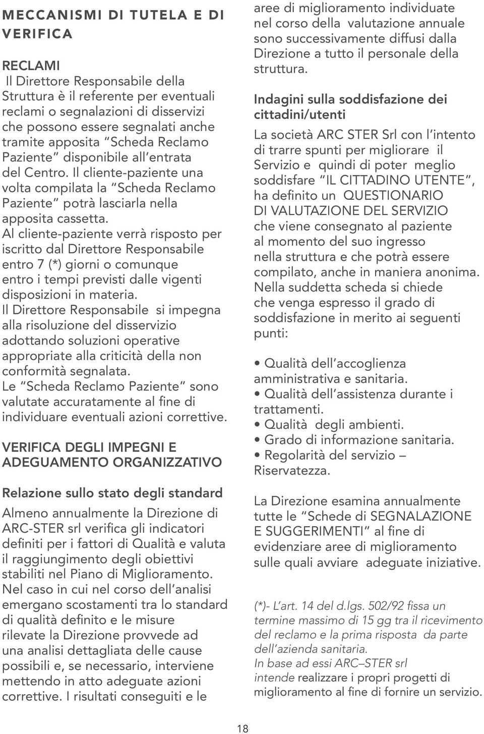 Al cliente-paziente verrà risposto per iscritto dal Direttore Responsabile entro 7 (*) giorni o comunque entro i tempi previsti dalle vigenti disposizioni in materia.