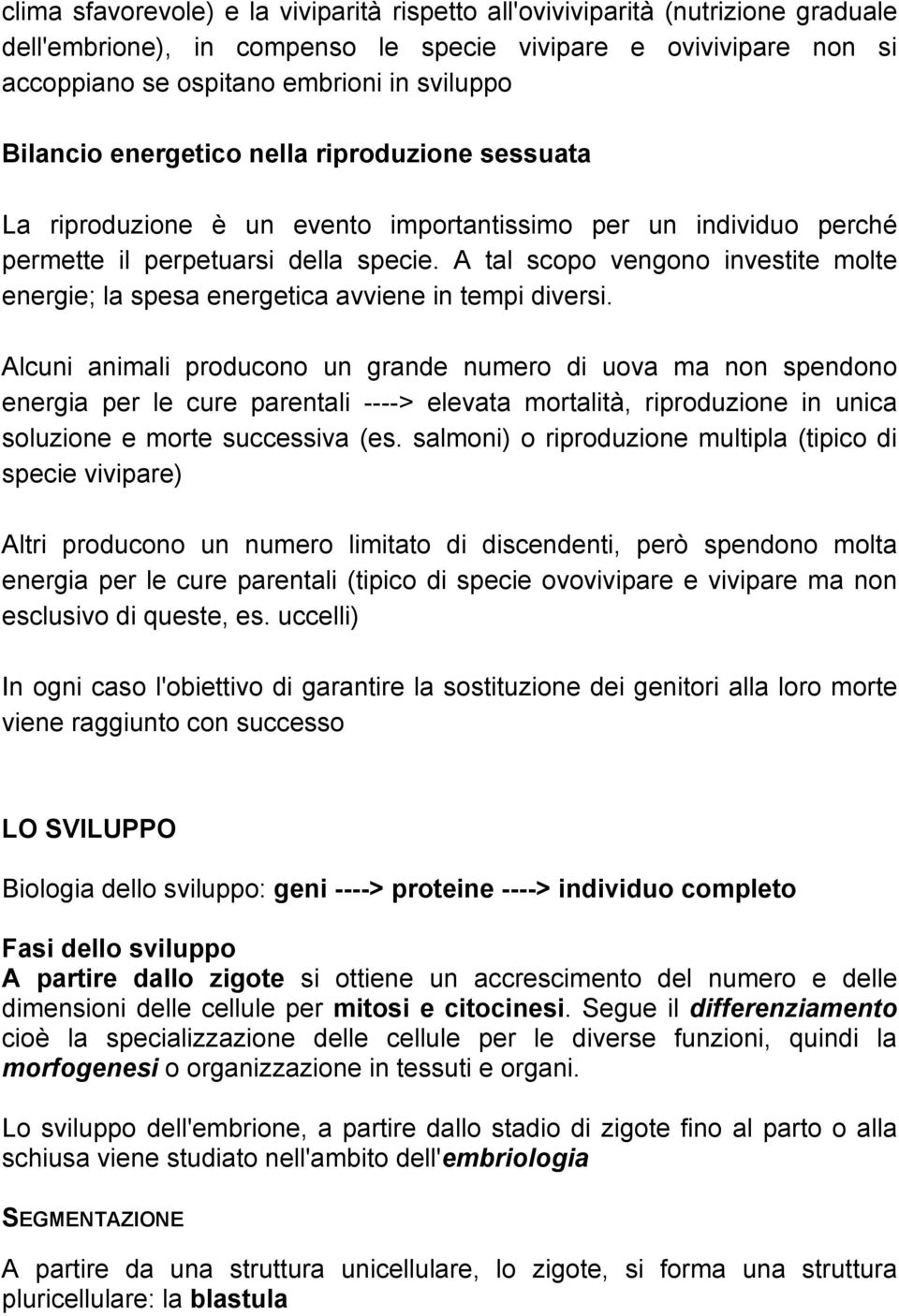 A tal scopo vengono investite molte energie; la spesa energetica avviene in tempi diversi.