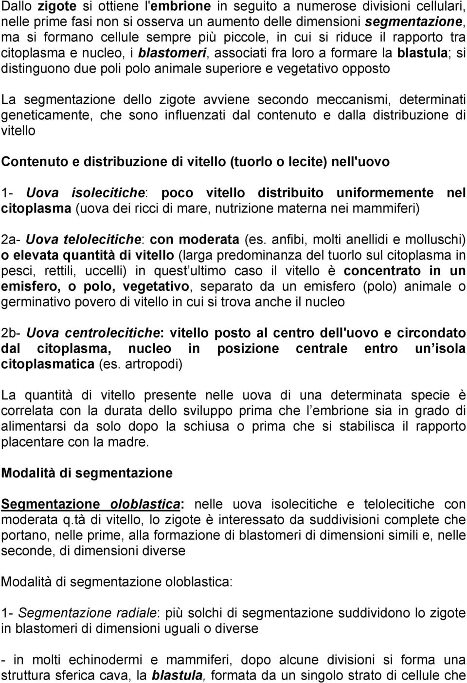 zigote avviene secondo meccanismi, determinati geneticamente, che sono influenzati dal contenuto e dalla distribuzione di vitello Contenuto e distribuzione di vitello (tuorlo o lecite) nell'uovo 1-