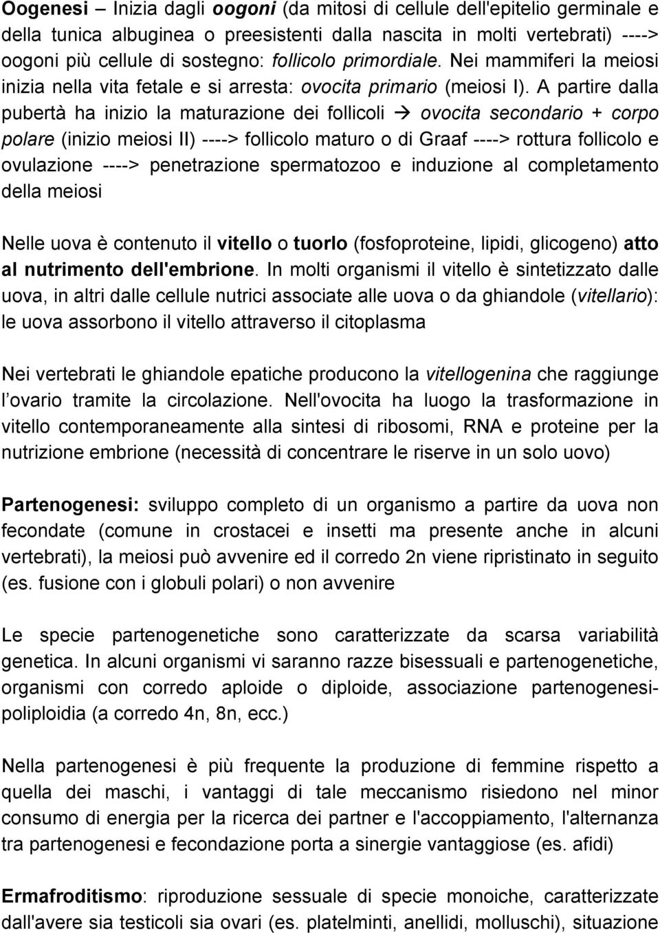 A partire dalla pubertà ha inizio la maturazione dei follicoli ovocita secondario + corpo polare (inizio meiosi II) ----> follicolo maturo o di Graaf ----> rottura follicolo e ovulazione ---->