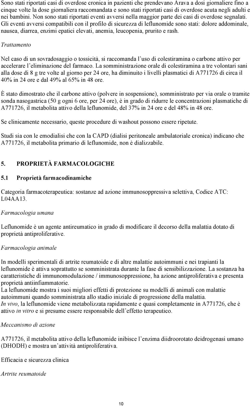 Gli eventi avversi compatibili con il profilo di sicurezza di leflunomide sono stati: dolore addominale, nausea, diarrea, enzimi epatici elevati, anemia, leucopenia, prurito e rash.