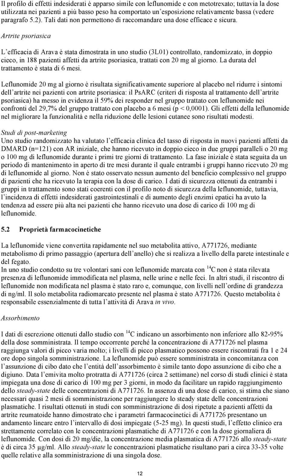 Artrite psoriasica L efficacia di Arava è stata dimostrata in uno studio (3L01) controllato, randomizzato, in doppio cieco, in 188 pazienti affetti da artrite psoriasica, trattati con 20 mg al giorno.