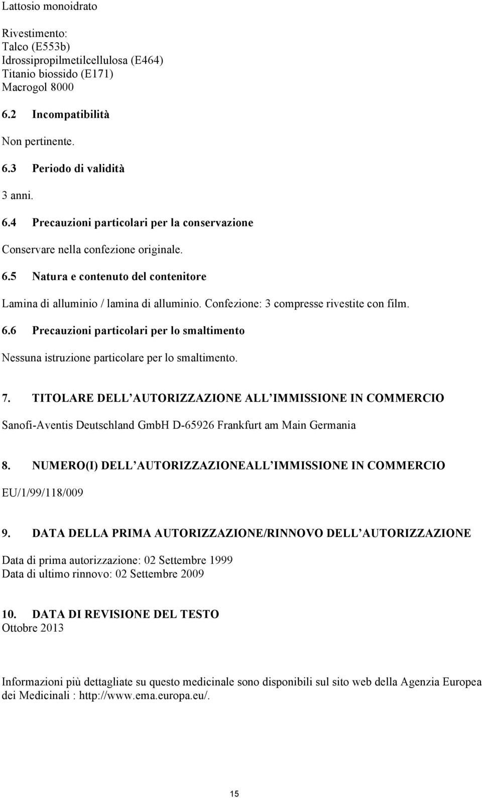 Confezione: 3 compresse rivestite con film. 6.6 Precauzioni particolari per lo smaltimento Nessuna istruzione particolare per lo smaltimento. 7.