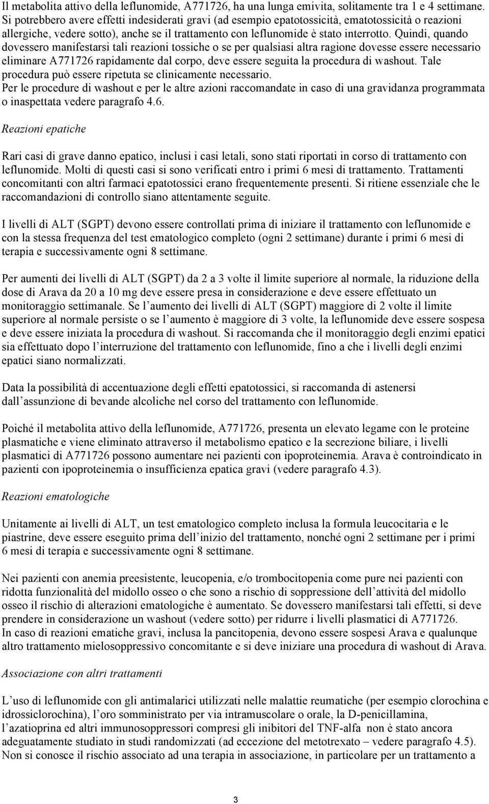 Quindi, quando dovessero manifestarsi tali reazioni tossiche o se per qualsiasi altra ragione dovesse essere necessario eliminare A771726 rapidamente dal corpo, deve essere seguita la procedura di